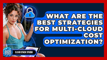 What Are The Best Strategies For Multi-cloud Cost Optimization? - Cloud Stack Studio