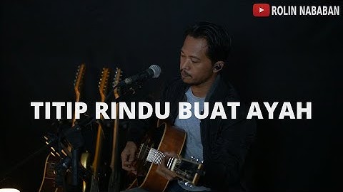 TITIP RINDU BUAT AYAH - EBIET G ADE [ LIRIK ] ROLIN NABABAN COVER