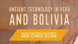 Ancient Technology in Peru and Bolivia with David Hatcher Childress and Chris Dunn