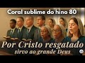 Hino 80 CCB em Coral – Por Cristo resgatado | Vozes da Congregação