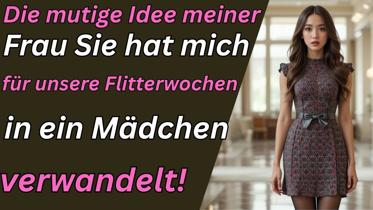 Die mutige Idee meiner Frau Sie hat mich für unsere Flitterwochen in ein Mädchen verwandelt!