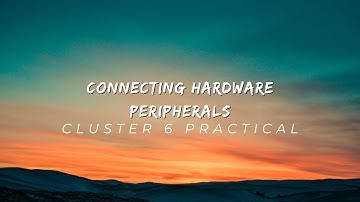 Connecting Hardware Peripherals (Cluster 6)