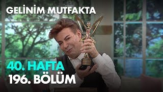 Gelinim Mutfakta 40. Hafta 196. Bölüm  Full Bölüm