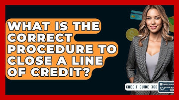 What Is The Correct Procedure To Close A Line Of Credit? - CreditGuide360.com