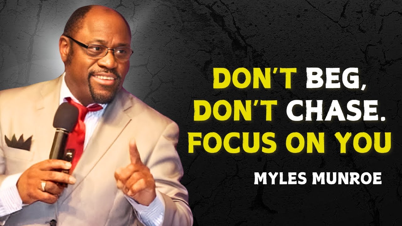 DON’T BEG, DON’T CHASE. FOCUS ON YOU - Myles Munroe Motivational Speech