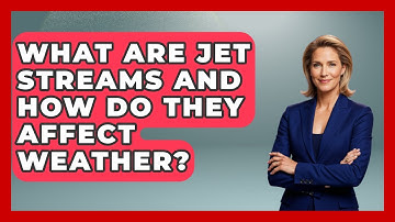 What Are Jet Streams And How Do They Affect Weather? - The Geography Atlas