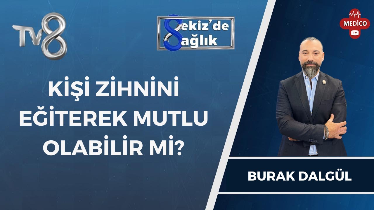 Bir İnsan Zihnini Eğiterek Mutlu Olabilir mi? | Burak Dalgül | 8'de Sağlık