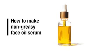 How to make non greasy face oil serums