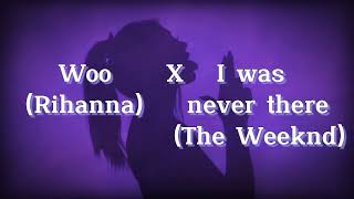 Woo- Rihanna X I was never there- The Weeknd [Tiktok Remix]