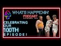 Our 100th ep  the slumber party special  whats happenin podcast  ep 100