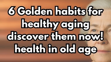 6 Golden Habits For Healthy Aging Discover Them Now! Health In Old Age