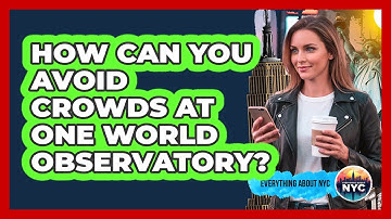How Can You Avoid Crowds At One World Observatory? - Everything About NYC