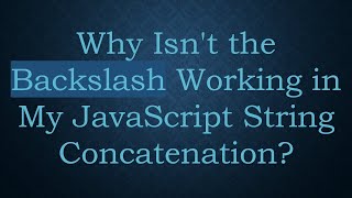 Why Isn't the Backslash Working in My JavaScript String Concatenation?