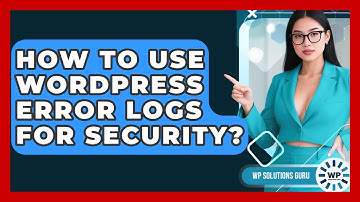 How To Use WordPress Error Logs For Security? - WP Solutions Guru