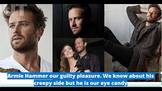 Armie Hammer; our guilty pleasure. We know about his creepy side but he is our eye candy
