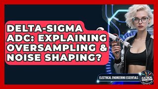Delta-Sigma ADC: Explaining Oversampling & Noise Shaping? - Electrical Engineering Essentials