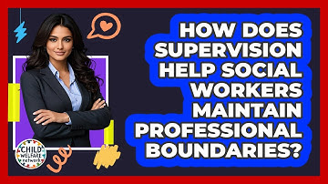 How Does Supervision Help Social Workers Maintain Professional Boundaries? - Child Welfare Network