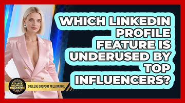 Which LinkedIn Profile Feature Is Underused By Top Influencers? - College Dropout Millionaire