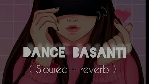 Dance Basanti ( slowed + reverb song  ) | lofi mix songs | slowed reverb songs