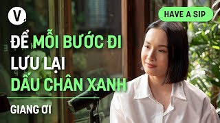 Để mỗi bước đi lưu lại dấu chân xanh - Giang Ơi | #HaveASip 155