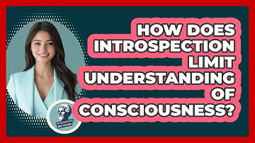 How Does Introspection Limit Understanding Of Consciousness? - Philosophy Beyond