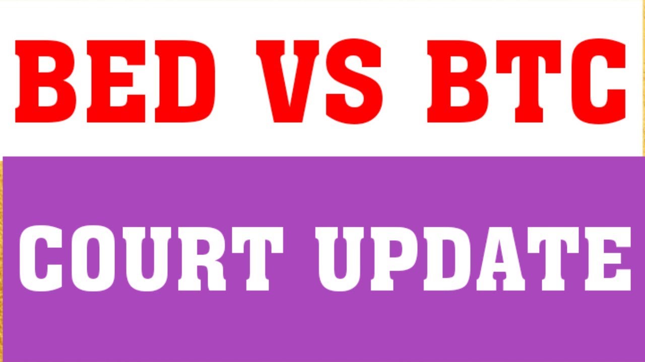BED VS BTC : COURT UPDATE