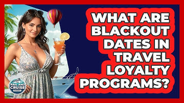 What Are Blackout Dates In Travel Loyalty Programs? - The Rail and Cruise Experts