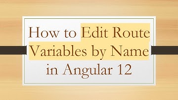 How to Edit Route Variables by Name in Angular 12
