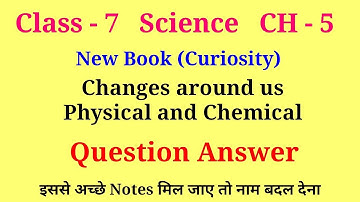 changes around us physical and chemical class 7 question answer | class 7 curiosity chapter 5 questi