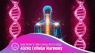 Joint Pain Relief, DNA Energy Restoration | Emotional Healing | 432Hz Cellular Harmony