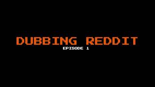 dubbing reddit ep. 1