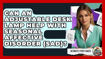 Can An Adjustable Desk Lamp Help With Seasonal Affective Disorder (SAD)? - Ultimate Study Hacks