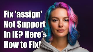 Fixing 'assign' Method Not Supported in Internet Explorer: Solutions & Workarounds