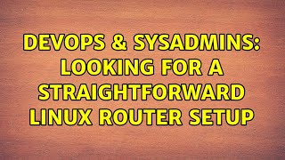 DevOps & SysAdmins: Looking for a straightforward linux router setup (5 Solutions!!)