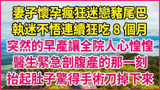 妻子懷孕瘋狂迷戀豬尾巴，執迷不悟連續狂吃8個月！突然的早產讓全院人心惶惶！醫生緊急剖腹產的那一刻，抬起肚子驚得手術刀掉下來…#生活經驗 #情感故事 #深夜淺讀 #幸福人生 #深夜淺談 #伦理故事