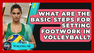 What Are The Basic Steps For Setting Footwork In Volleyball? - The Volleyball Hub