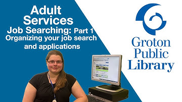 Groton Public Library Job Searching Part 1 - Organizing your job search and applications