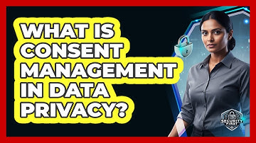 What Is Consent Management In Data Privacy?