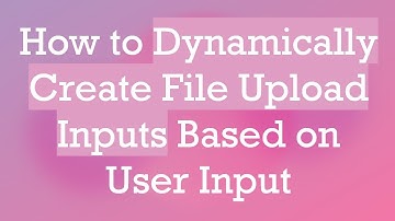 How to Dynamically Create File Upload Inputs Based on User Input