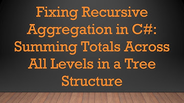 Fixing Recursive Aggregation in C# : Summing Totals Across All Levels in a Tree Structure