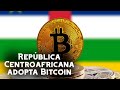 ¿Por qué la República Centroafricana ha adoptado Bitcoin como moneda de curso legal?