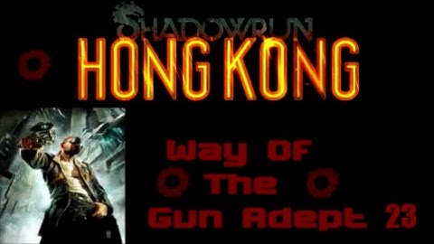 Shadowrun Hong Kong: Way of The Gun Adept (Part 23)