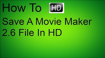 How To Save A Movie Maker 2.6 File In HD