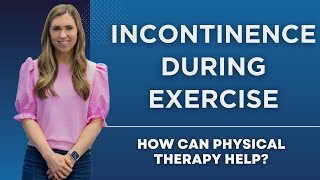 Incontinence During Exercise: How Can Physical Therapy Help?