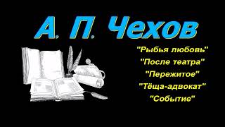 А. П. Чехов "Рыбья любовь", "После театра", "Пережитое", "Тёща-адвокат", "Событие", аудиокнига