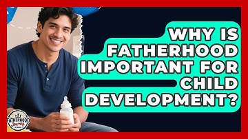 Why Is Fatherhood Important for Child Development? | Fatherhood Journey Network News