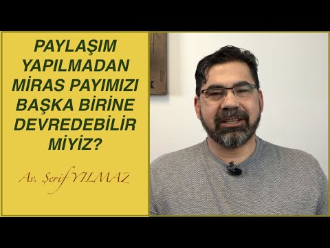 PAYLAŞIM YAPILMADAN MİRAS PAYIMIZI BAŞKA BİRİNE DEVREDEBİLİR MİYİZ?