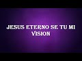 Jesús eterno se tu mi vision