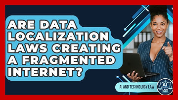 Are Data Localization Laws Creating A Fragmented Internet? - AI and Technology Law