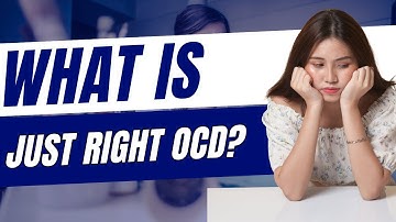 What is Just Right OCD | Signs and Treatment